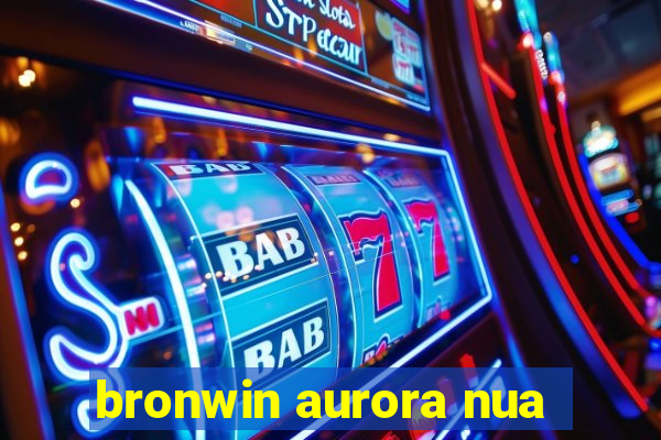 bronwin aurora nua